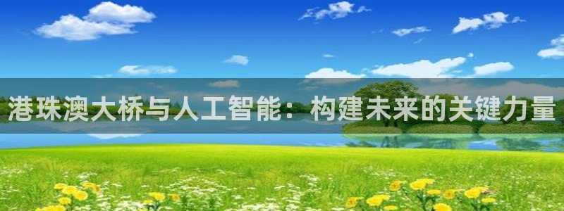 港珠澳大桥与人工智能：构建未来的关键力量