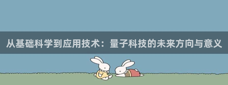从基础科学到应用技术：量子科技的未来方向与意义