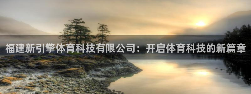 福建新引擎体育科技有限公司：开启体育科技的新篇章