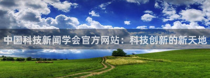 中国科技新闻学会官方网站：科技创新的新天地
