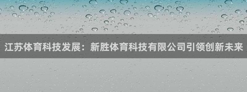 江苏体育科技发展：新胜体育科技有限公司引领创新未来
